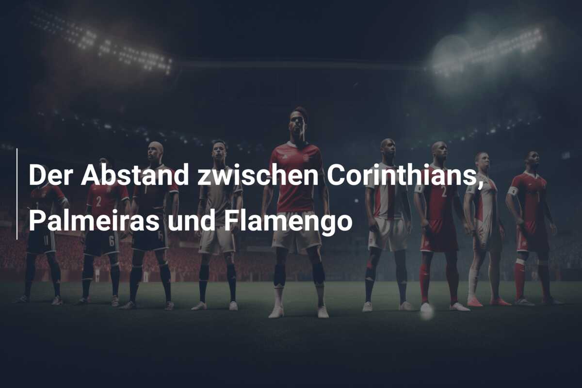 Der Abstand zwischen Corinthians, Palmeiras und Flamengo