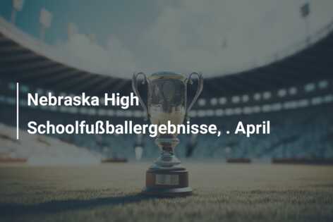 Nebraska High Schoolfußballergebnisse, . April