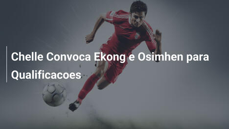Chelle Convoca Ekong e Osimhen para Qualificacoes