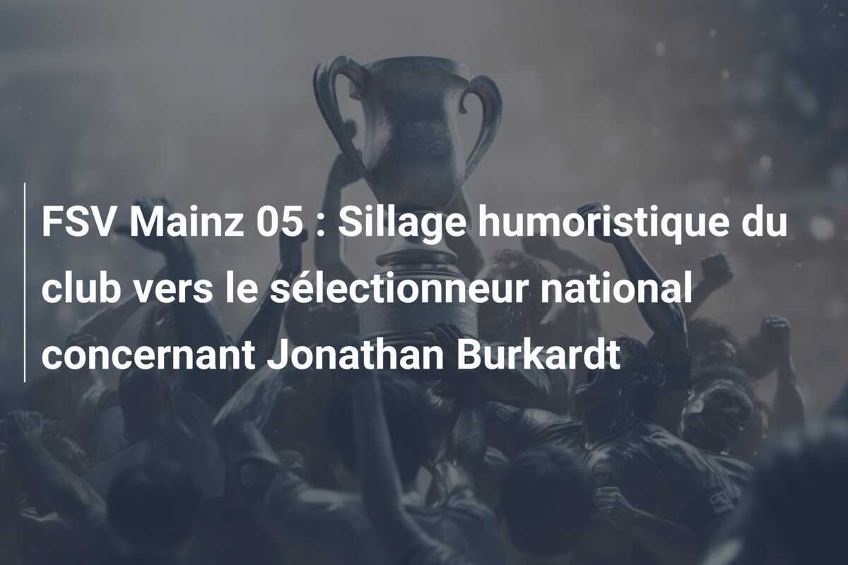 FSV Mainz 05 : Sillage humoristique du club vers le sélectionneur national concernant Jonathan Burkardt