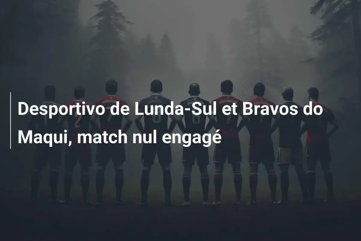 Desportivo de Lunda-Sul et Bravos do Maqui, match nul engagé