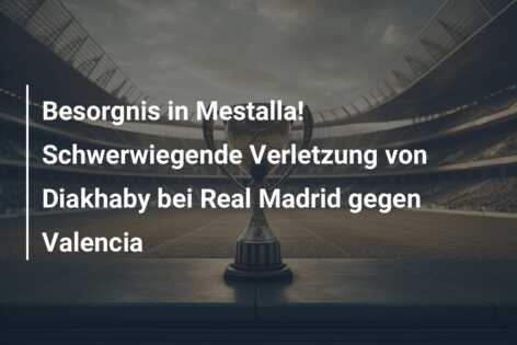 Besorgnis in Mestalla! Schwerwiegende Verletzung von Diakhaby bei Real Madrid gegen Valencia