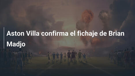 Aston Villa confirma el fichaje de Brian Madjo