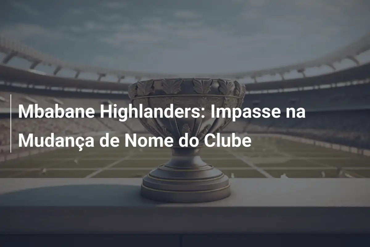 Mbabane Highlanders: Impasse na Mudança de Nome do Clube