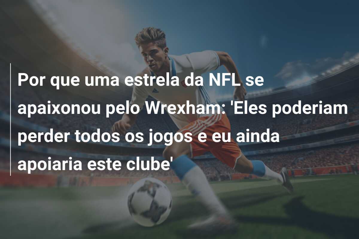Por que uma estrela da NFL se apaixonou pelo Wrexham: 'Eles poderiam perder todos os jogos e eu ainda apoiaria este clube'