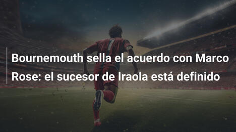 Bournemouth sella el acuerdo con Marco Rose: el sucesor de Iraola está definido