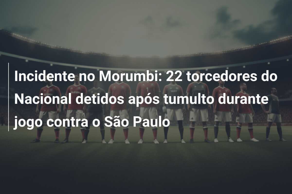 Incidente no Morumbi: 22 torcedores do Nacional detidos após tumulto durante jogo contra o São Paulo