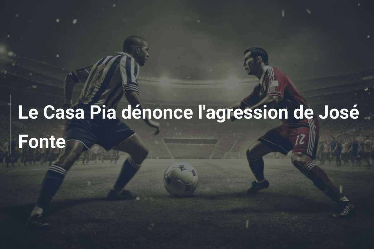 Le Casa Pia dénonce l'agression de José Fonte