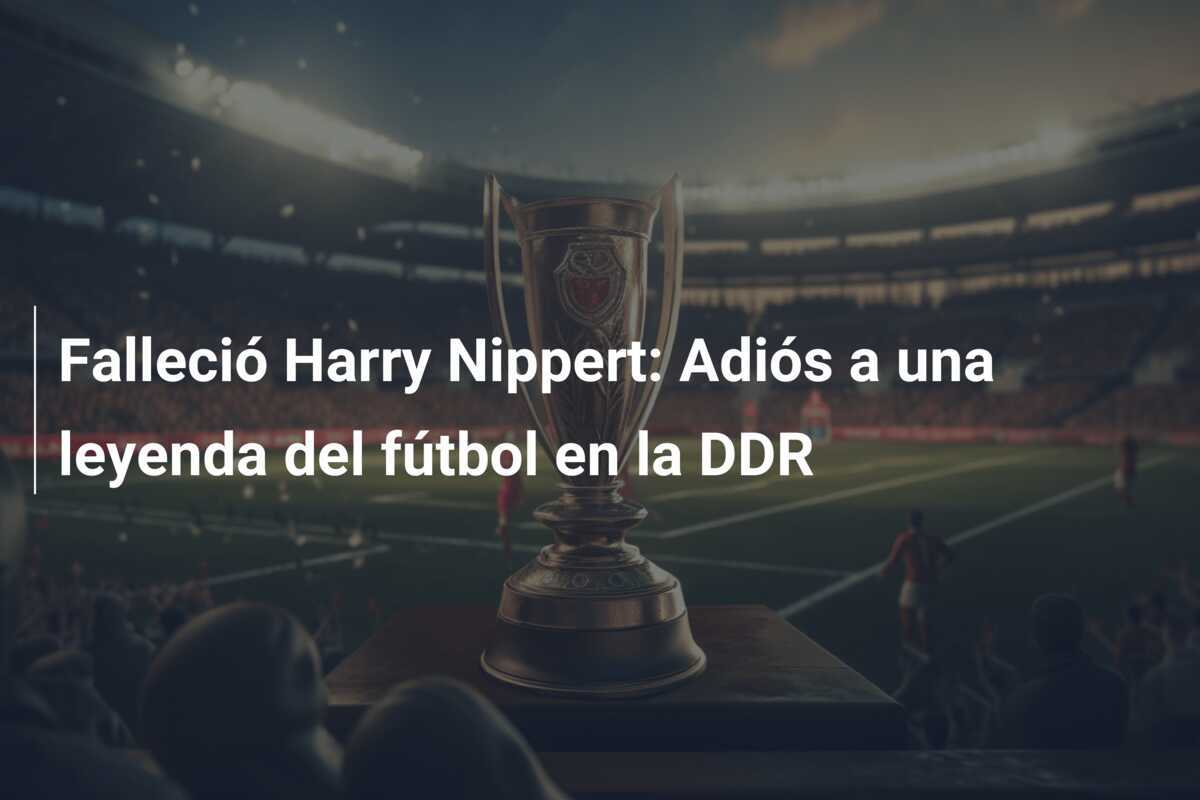 Falleció Harry Nippert: Adiós a una leyenda del fútbol en la DDR