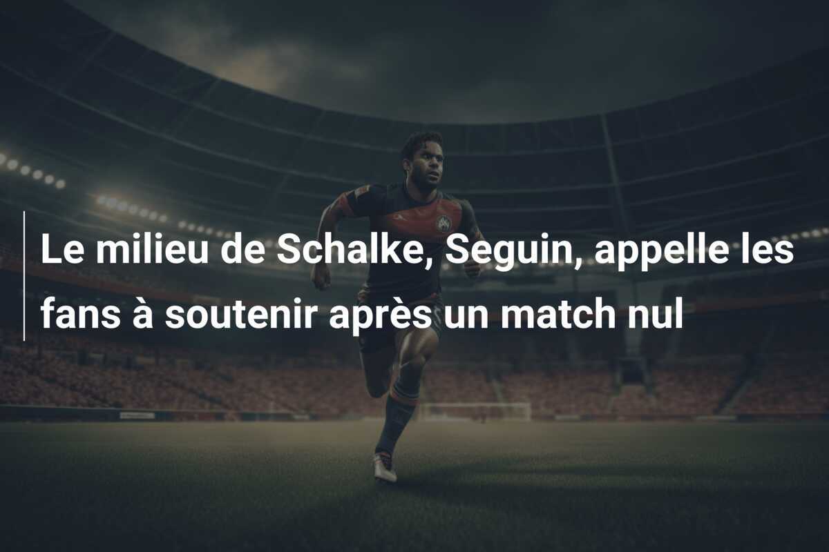 Le milieu de Schalke, Seguin, appelle les fans à soutenir après un match nul