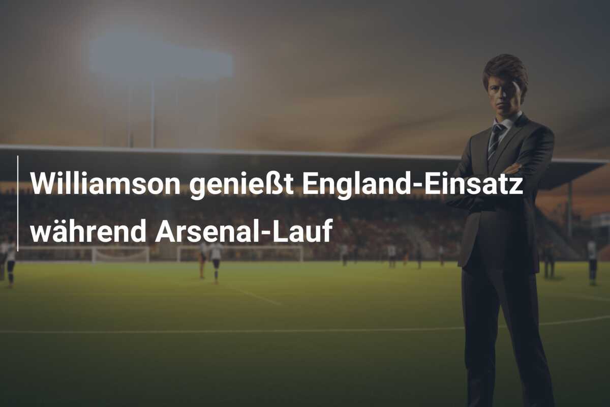 Williamson genießt England-Einsatz während Arsenal-Lauf