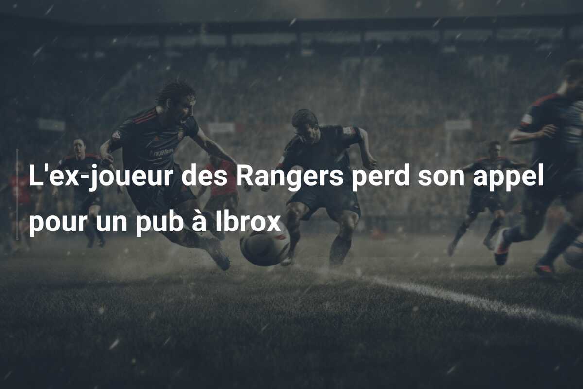 L'ex-joueur des Rangers perd son appel pour un pub à Ibrox