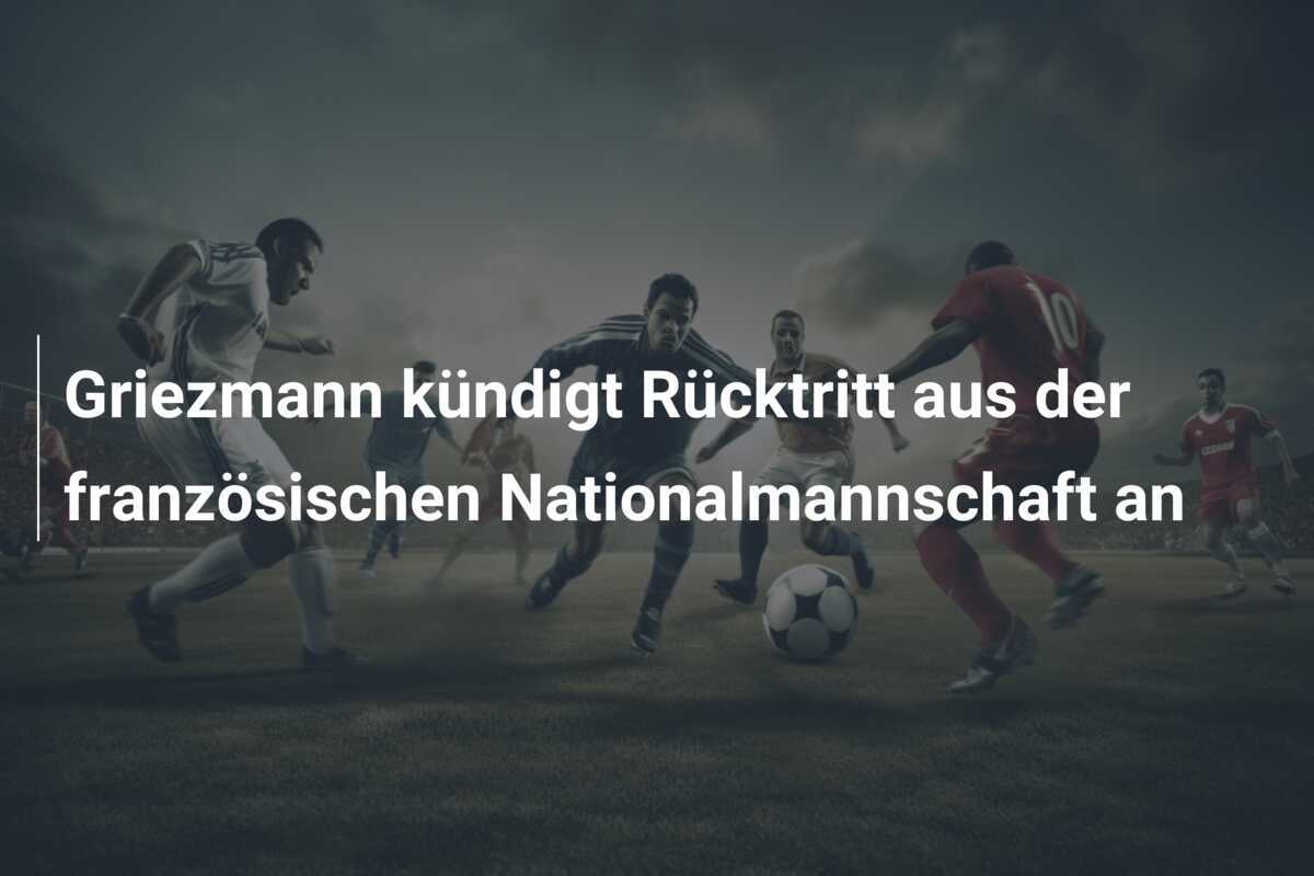 Griezmann kündigt Rücktritt aus der französischen Nationalmannschaft an