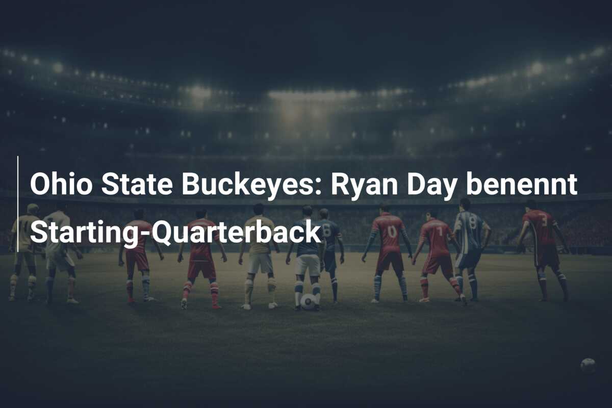 Ohio State Buckeyes: Ryan Day benennt Starting-Quarterback