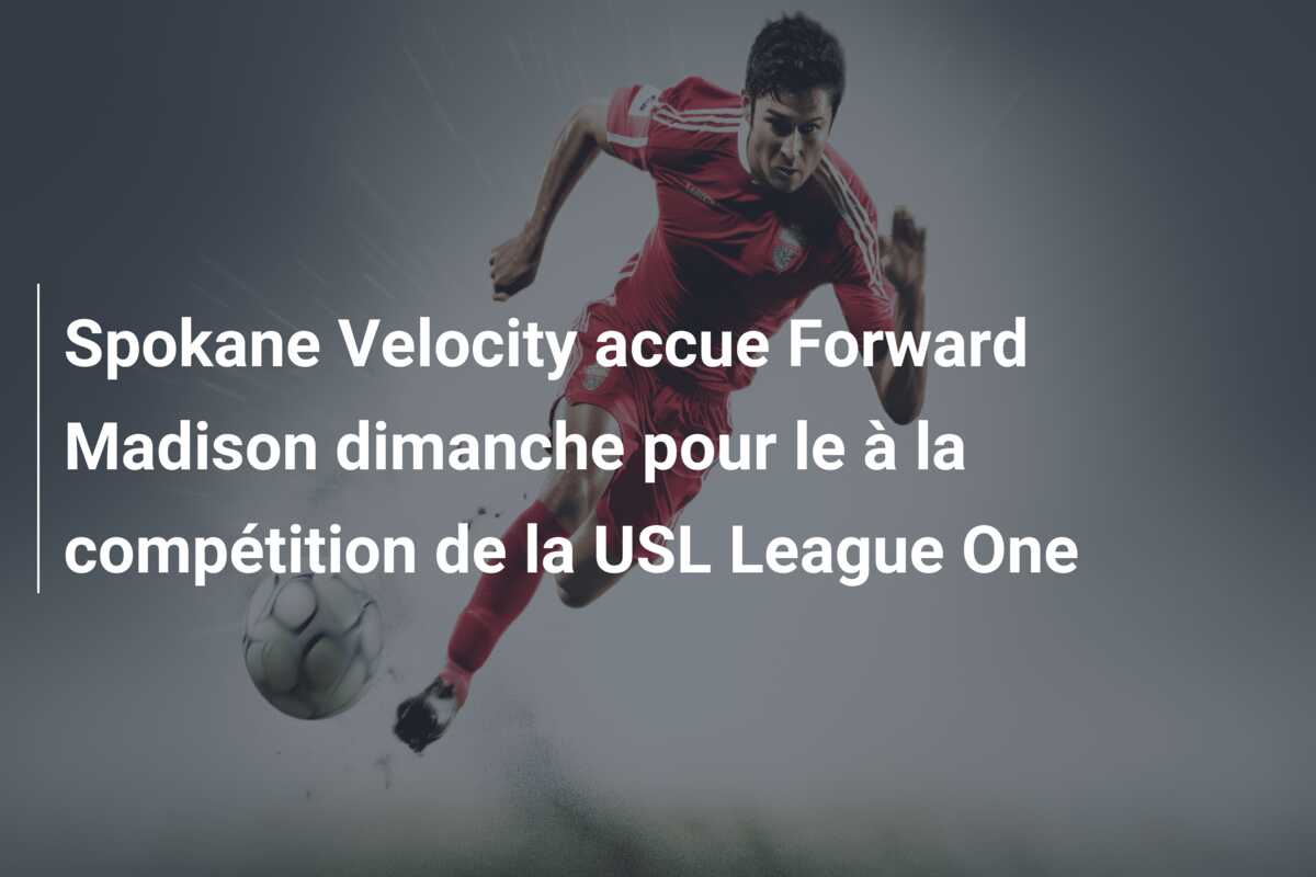 Spokane Velocity accue Forward Madison dimanche pour le à la compétition de la USL League One