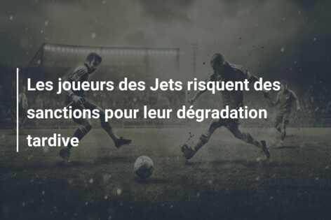 Les joueurs des Jets risquent des sanctions pour leur dégradation tardive