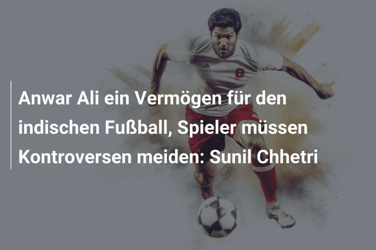 Anwar Ali ein Vermögen für den indischen Fußball, Spieler müssen Kontroversen meiden: Sunil Chhetri