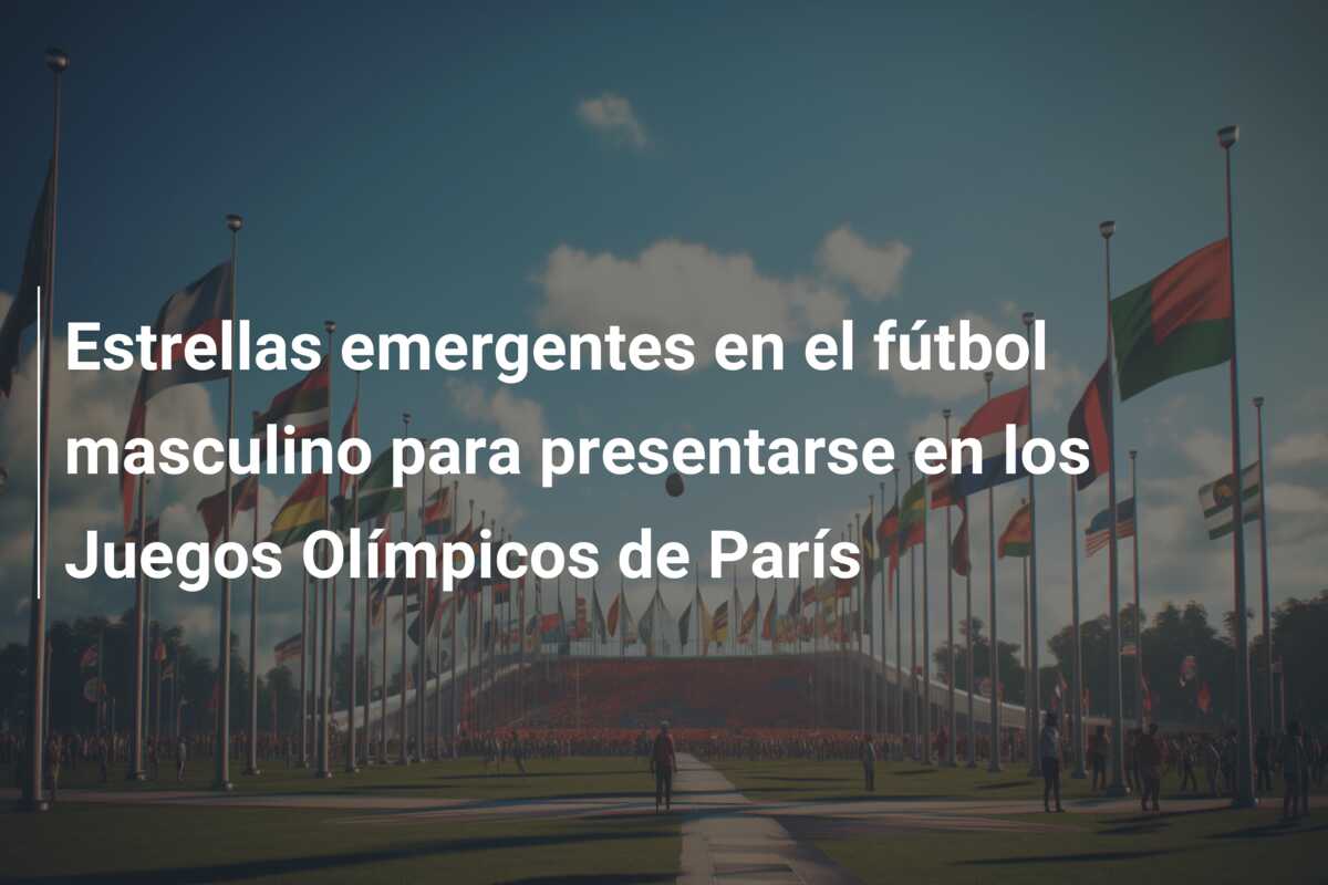Estrellas emergentes en el fútbol masculino para presentarse en los Juegos Olímpicos de París