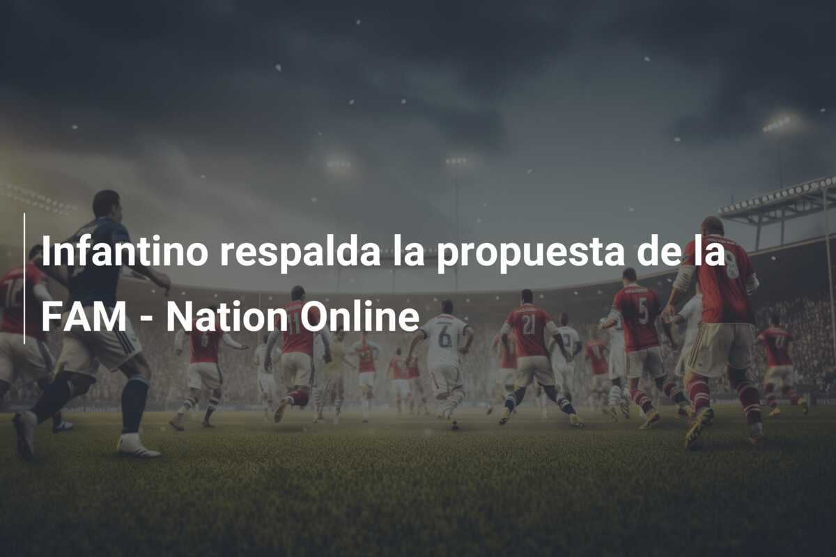 Infantino respalda la propuesta de la FAM – Nation Online