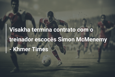 Visakha termina contrato com o treinador escocês Simon McMenemy – Khmer Times