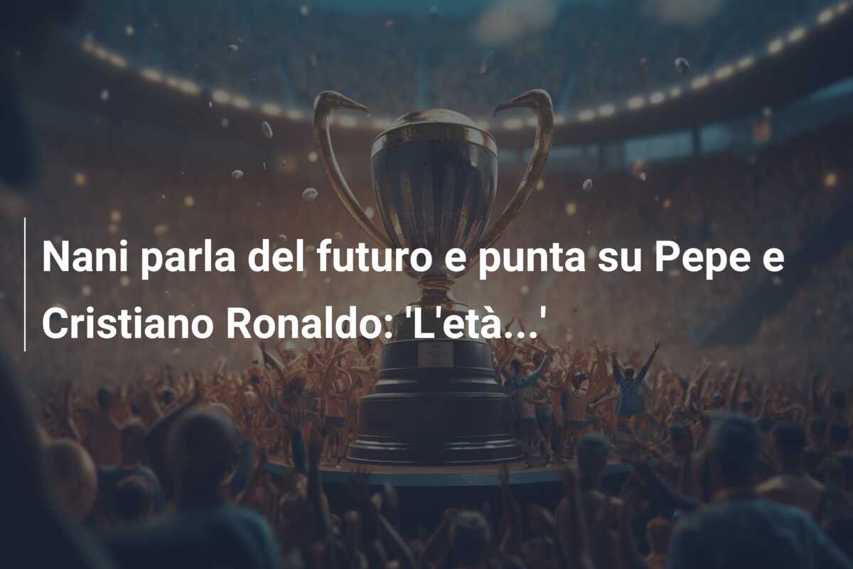 Nani parla del futuro e punta su Pepe e Cristiano Ronaldo: ‘L’età…’