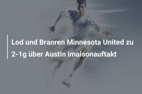 Lod und Branren Minnesota United zu 2-1g über Austin imaisonauftakt