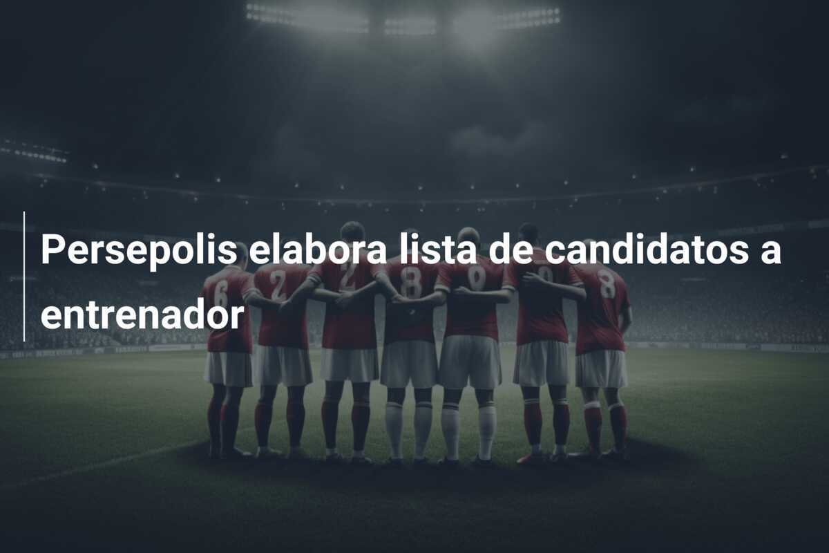 Persepolis elabora lista de candidatos a entrenador