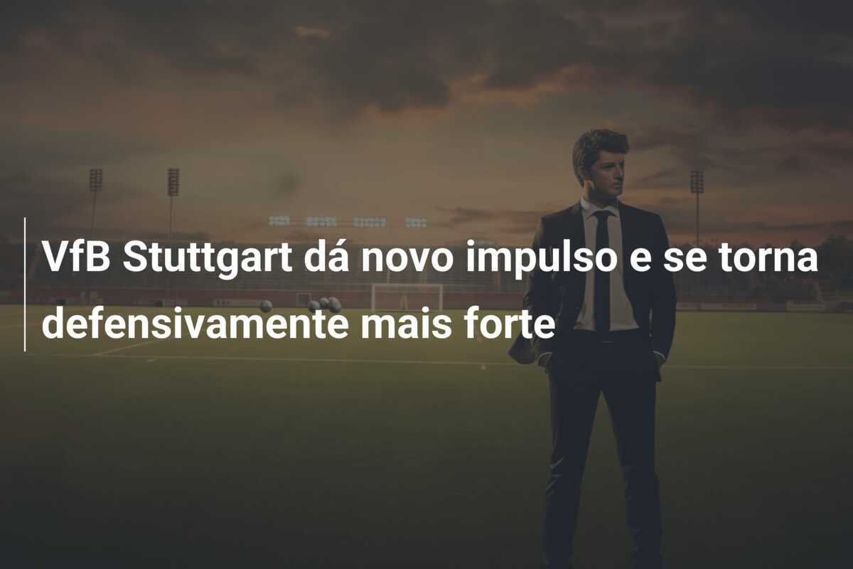 VfB Stuttgart dá novo impulso e se torna defensivamente mais forte