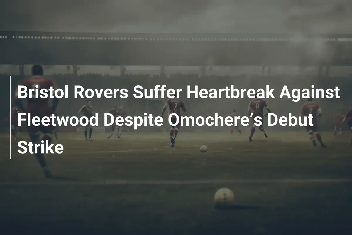 Bristol Rovers, Sconfitta Amara col Fleetwood: Omochere Illude all’Esordio