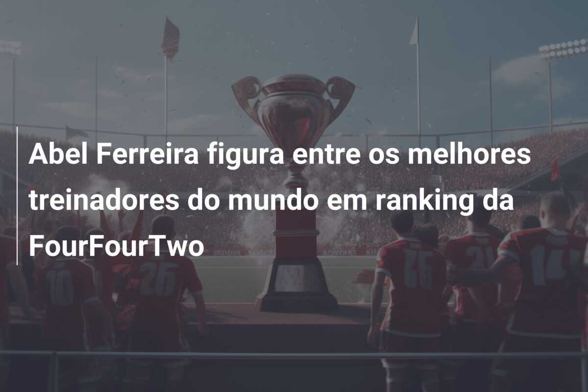 Abel Ferreira figura entre os melhores treinadores do mundo em ranking da FourFourTwo