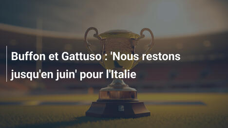 Buffon et Gattuso : 'Nous restons jusqu'en juin' pour l'Italie