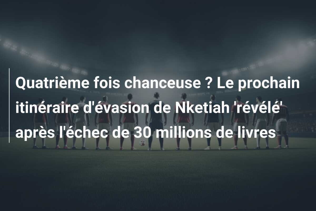 Quatrième fois chanceuse ? Le prochain itinéraire d’évasion de Nketiah ‘révélé’ après l’échec de 30 millions de livres
