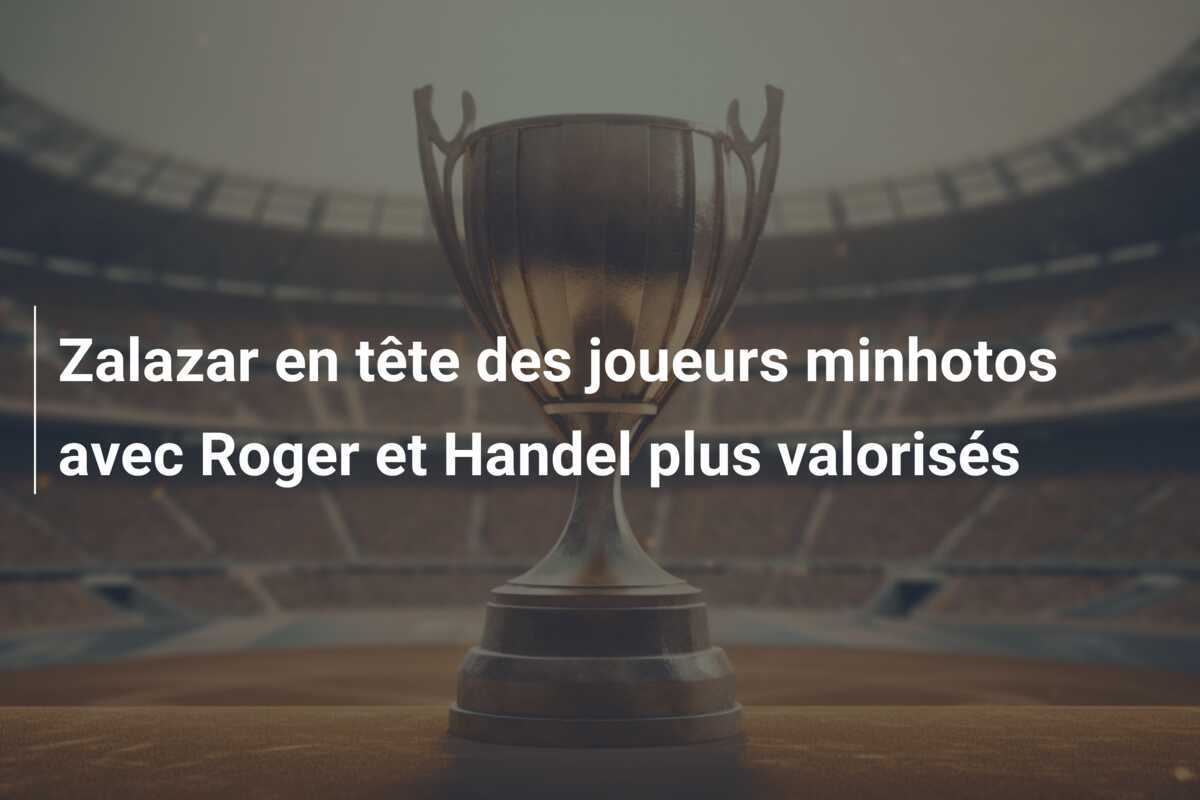 Zalazar en tête des joueurs minhotos avec Roger et Handel plus valorisés