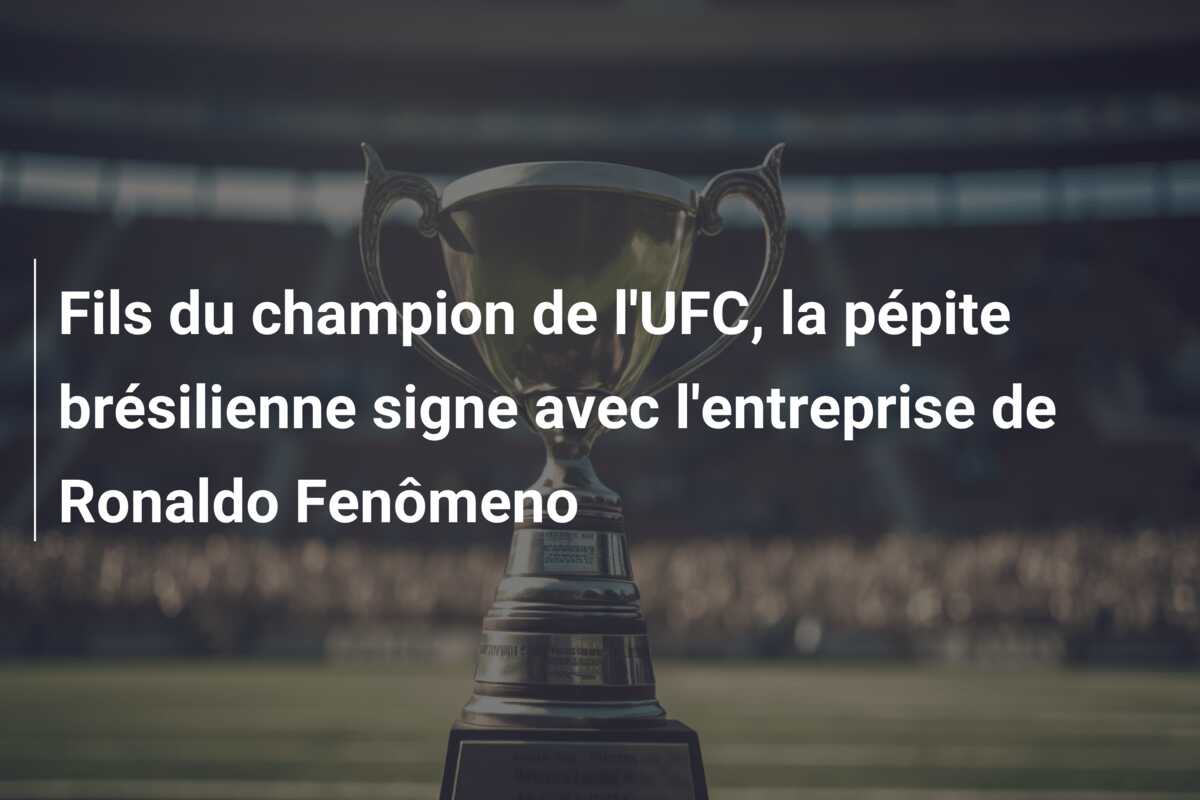 Fils du champion de l’UFC, la pépite brésilienne signe avec l’entreprise de Ronaldo Fenômeno
