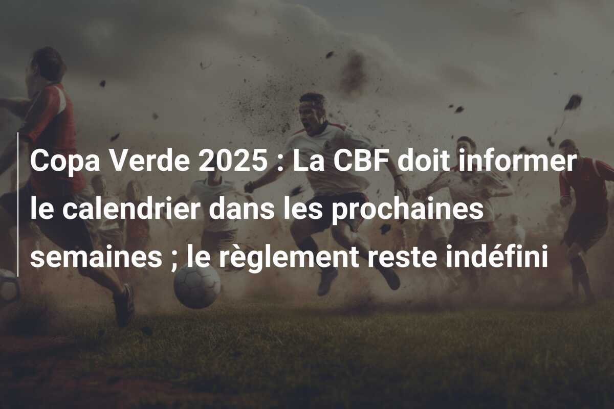 Copa Verde 2025 : La CBF doit informer le calendrier dans les prochaines semaines ; le règlement reste indéfini