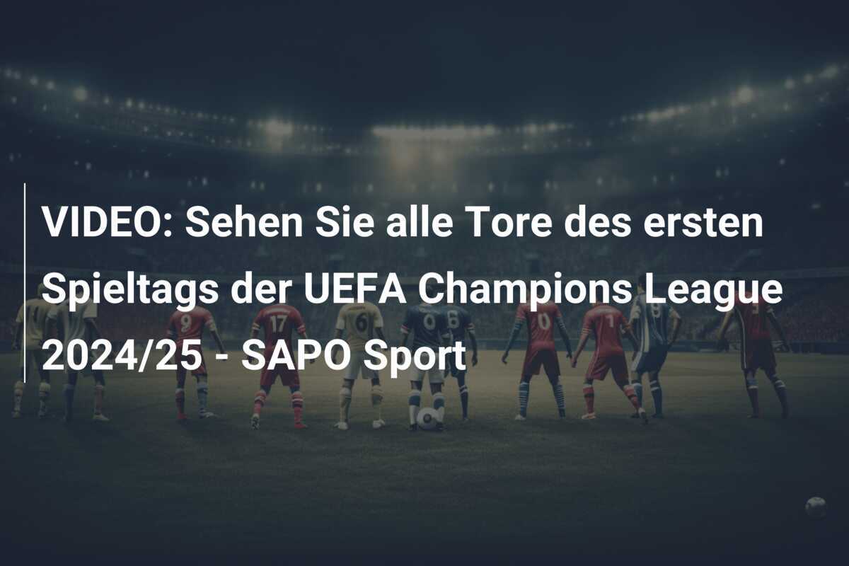 VIDEO: Sehen Sie alle Tore des ersten Spieltags der UEFA Champions League 2024/25 - SAPO Sport
