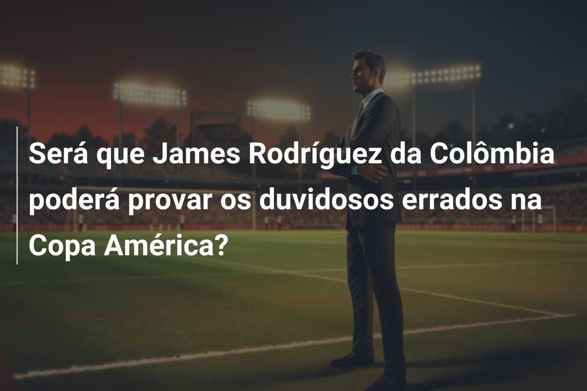 Será que James Rodríguez da Colômbia poderá provar os duvidosos errados na Copa América?