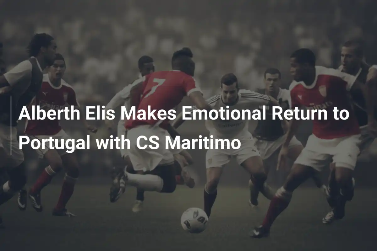 Alberth Elis Faz Retorno Emocional a Portugal com o CS Marítimo
