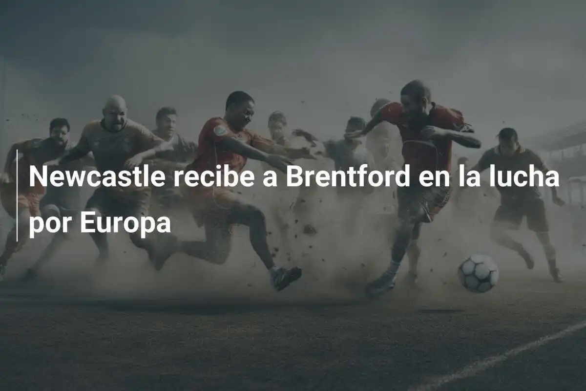 Newcastle recibe a Brentford en la lucha por Europa