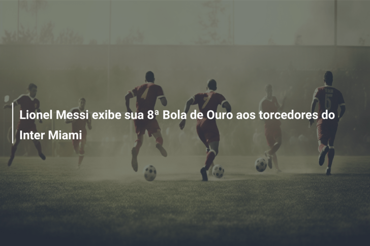 Lionel Messi exibe sua 8ª Bola de Ouro aos torcedores do Inter Miami