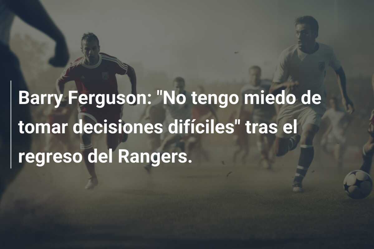 Barry Ferguson: "No tengo miedo de tomar decisiones difíciles" tras el regreso del Rangers.