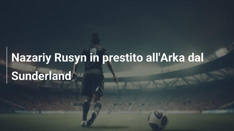 Nazariy Rusyn in prestito all'Arka dal Sunderland