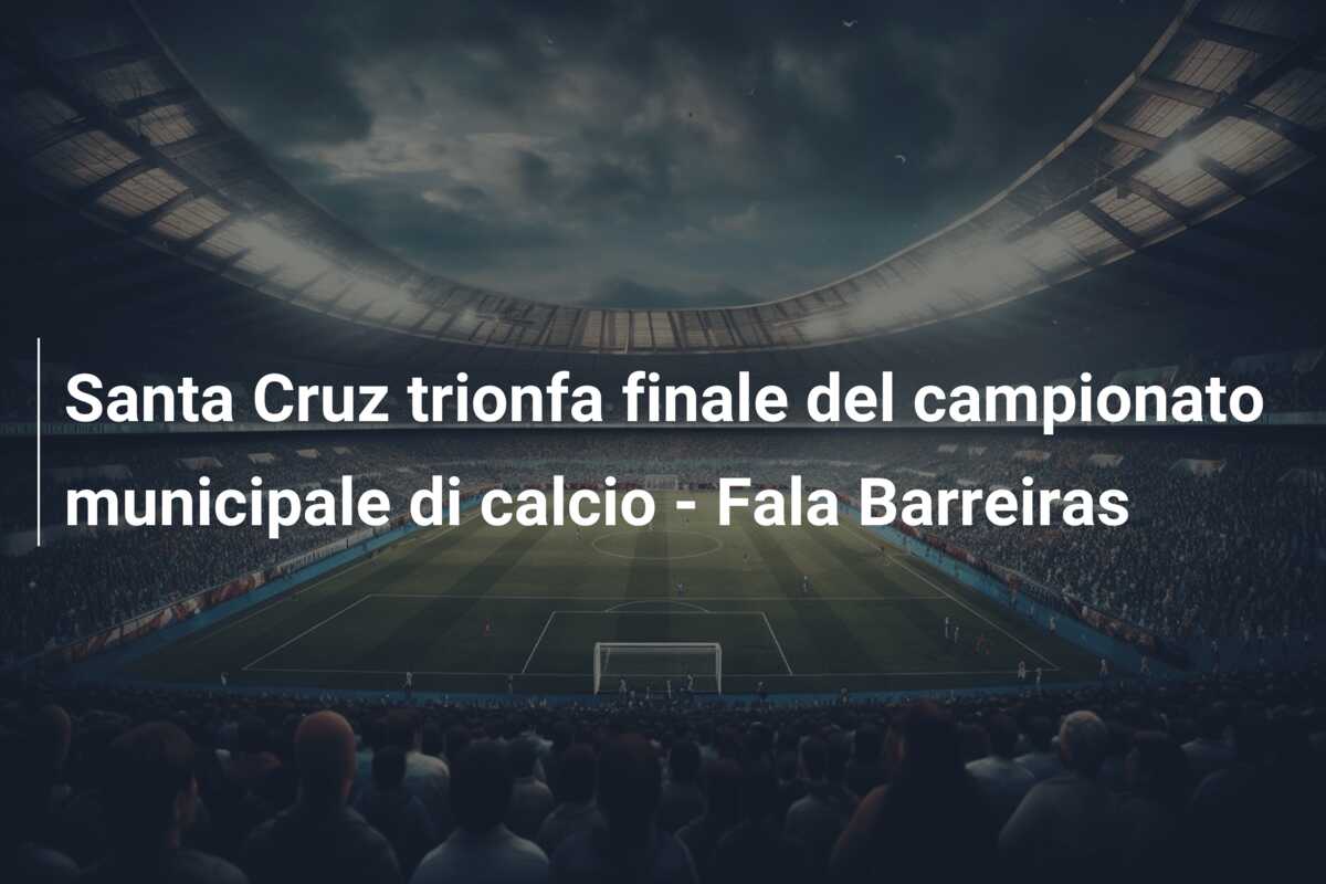 Santa Cruz trionfa finale del campionato municipale di calcio – Fala Barreiras