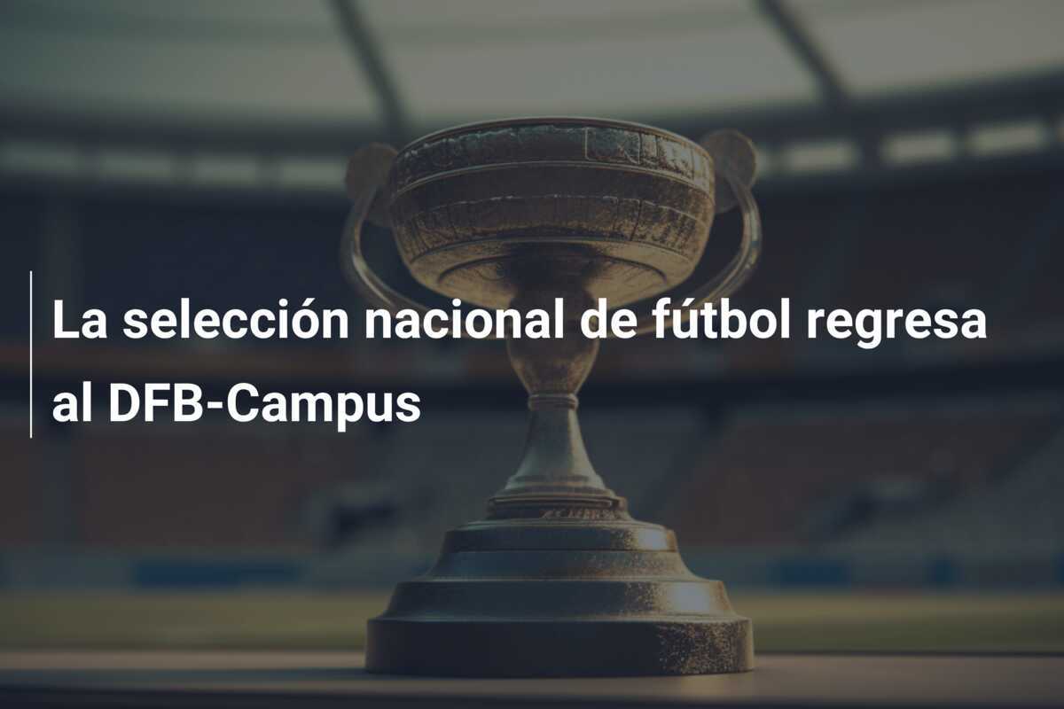 La selección nacional de fútbol regresa al DFB-Campus