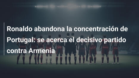Ronaldo abandona la concentración de Portugal: se acerca el decisivo partido contra Armenia