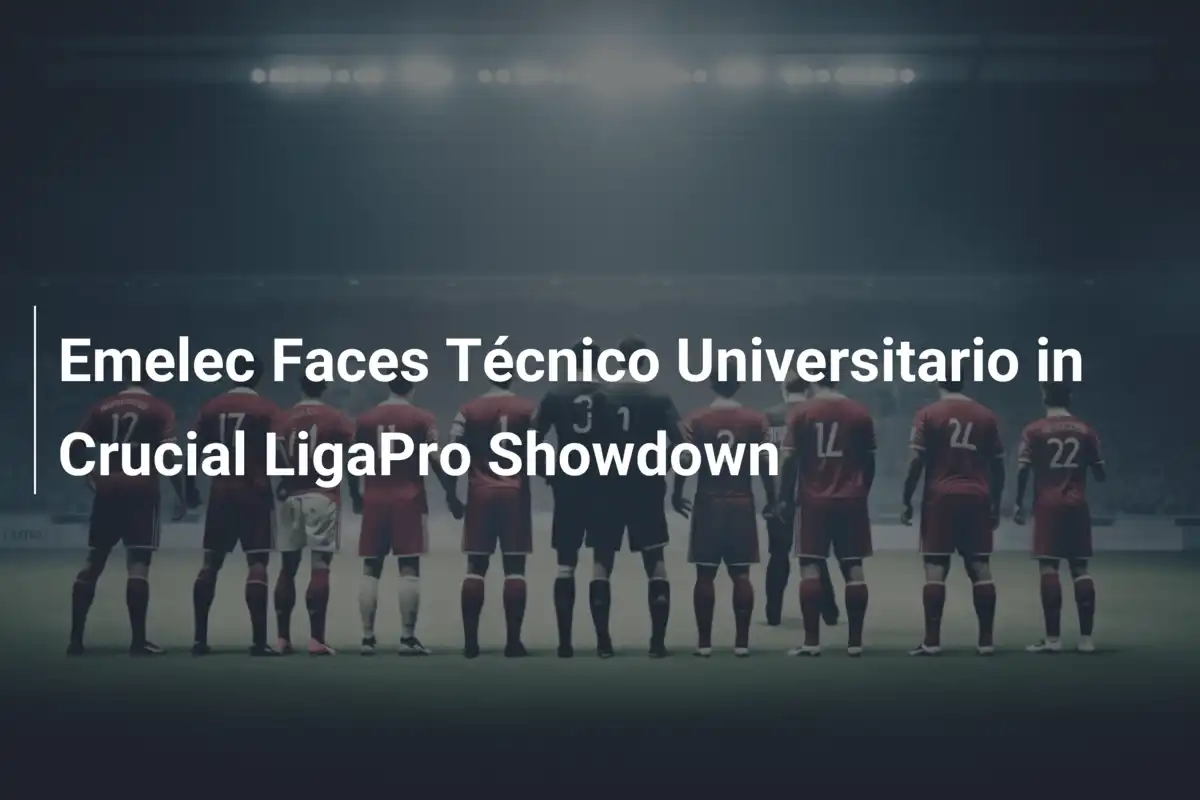 Sfida cruciale in LigaPro: Emelec pronto alla battaglia contro Técnico Universitario