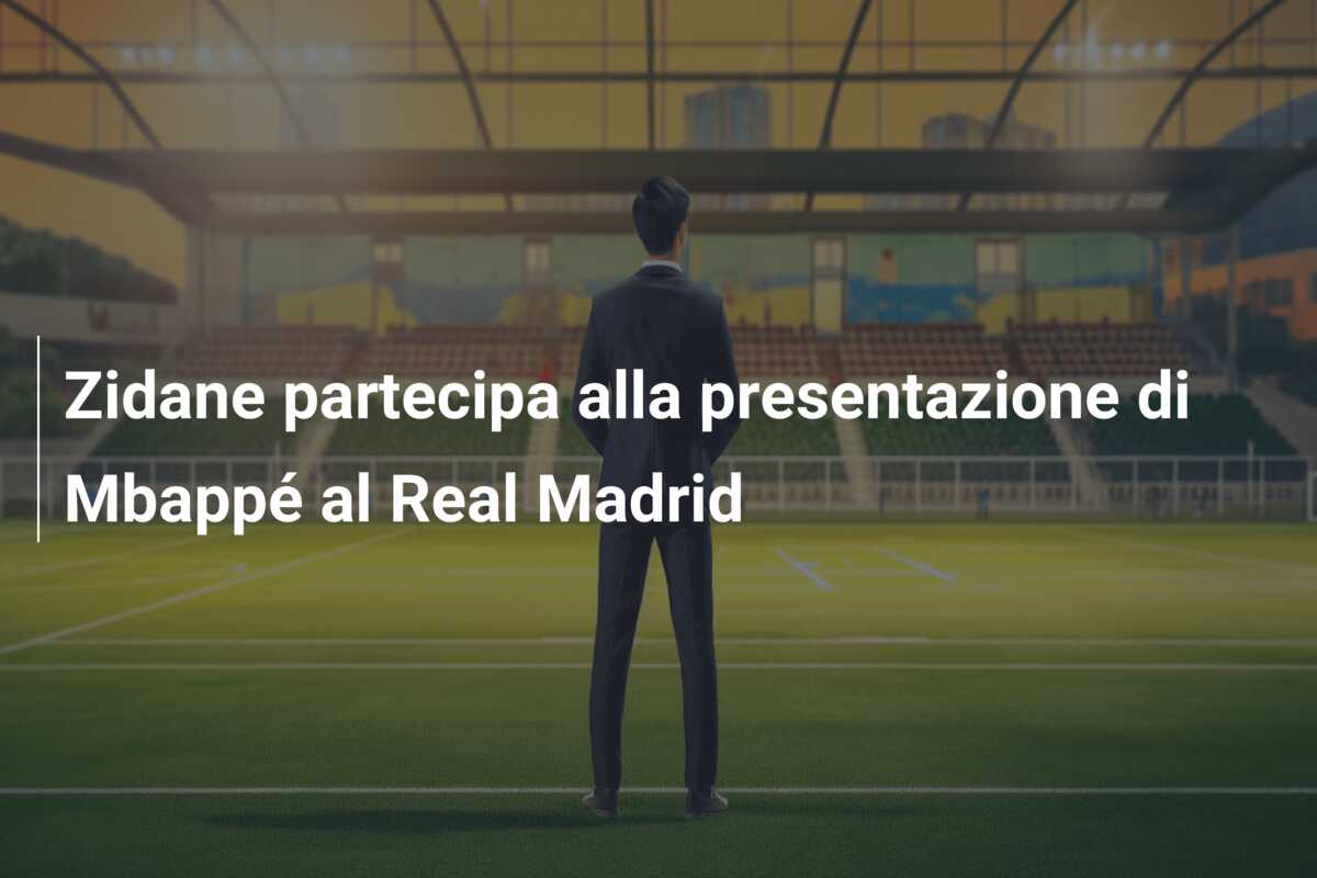 Zidane partecipa alla presentazione di Mbappé al Real Madrid