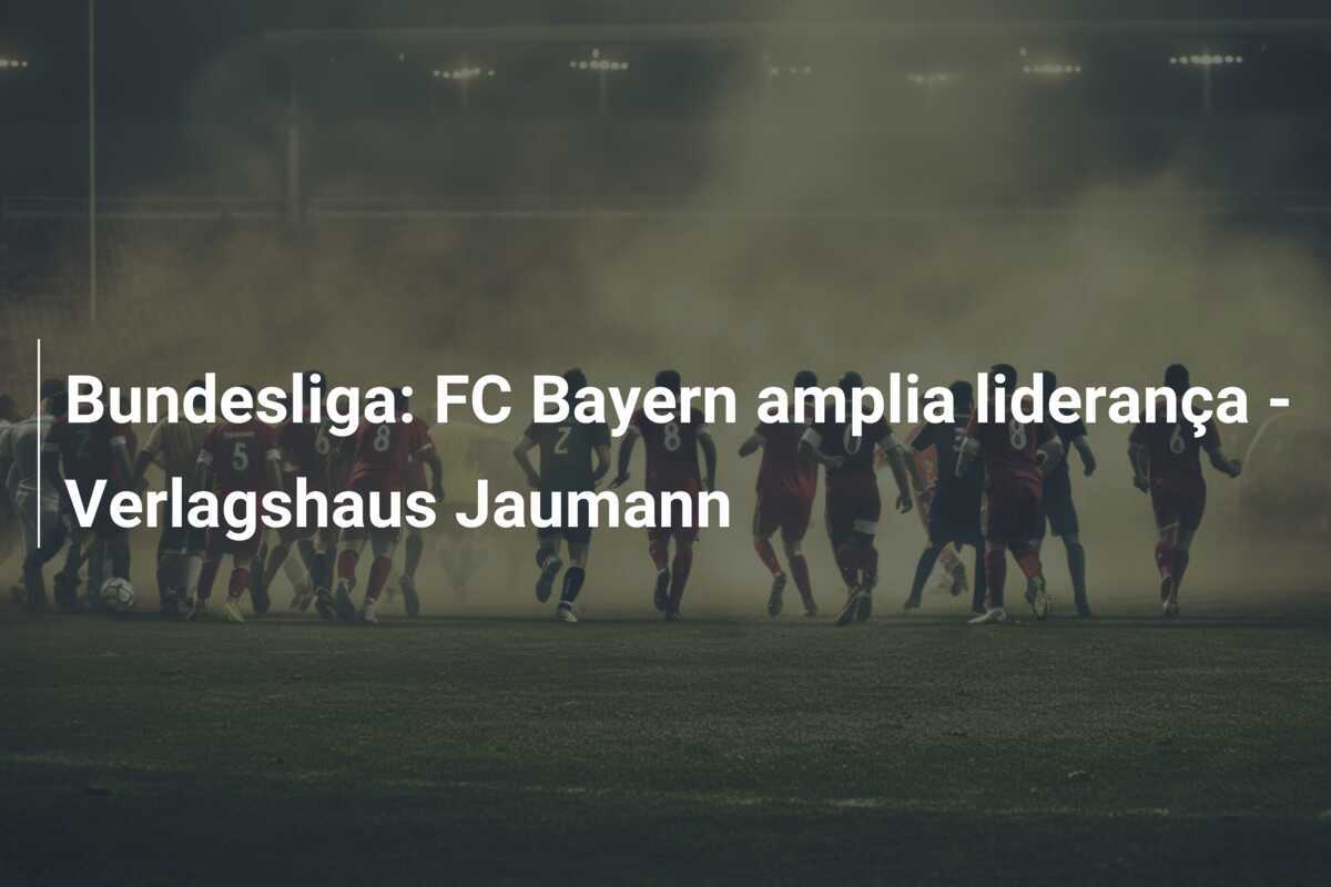 Bundesliga: FC Bayern amplia liderança - Verlagshaus Jaumann