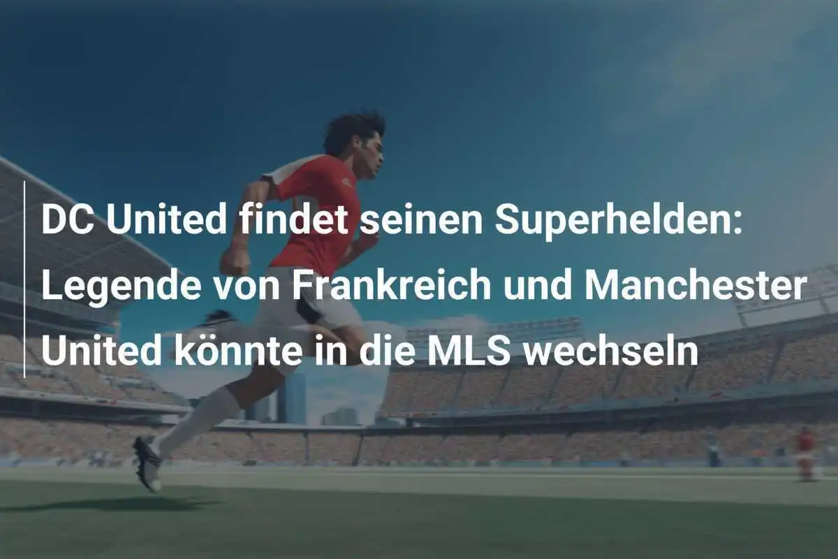 DC United findet seinen Superhelden: Legende von Frankreich und Manchester United könnte in die MLS wechseln
