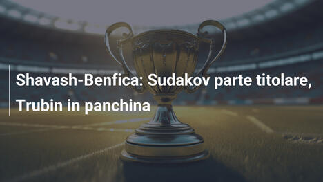 Shavash-Benfica: Sudakov parte titolare, Trubin in panchina